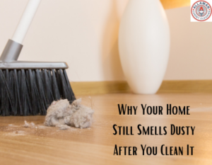 Why Your Home Still Smells Dusty After You Clean It