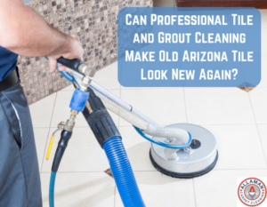 Can Professional Tile and Grout Cleaning Make Old Arizona Tile Look New Again?