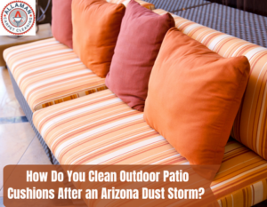 How Do You Clean Outdoor Patio Cushions After an Arizona Dust Storm?